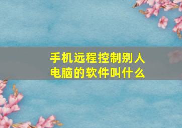 手机远程控制别人电脑的软件叫什么