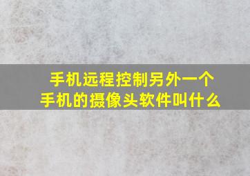 手机远程控制另外一个手机的摄像头软件叫什么