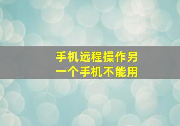 手机远程操作另一个手机不能用