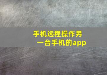 手机远程操作另一台手机的app