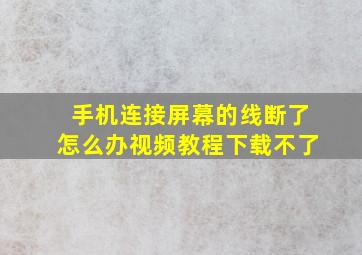 手机连接屏幕的线断了怎么办视频教程下载不了