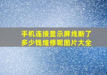 手机连接显示屏线断了多少钱维修呢图片大全