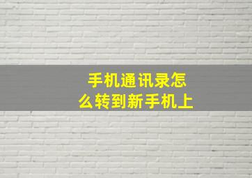 手机通讯录怎么转到新手机上