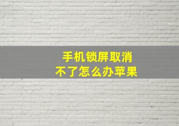 手机锁屏取消不了怎么办苹果