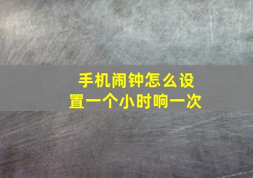 手机闹钟怎么设置一个小时响一次