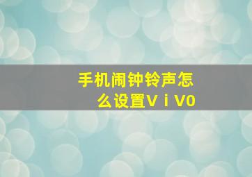 手机闹钟铃声怎么设置VⅰV0