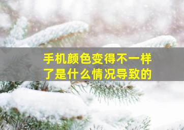 手机颜色变得不一样了是什么情况导致的