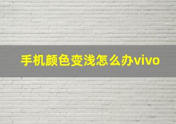 手机颜色变浅怎么办vivo