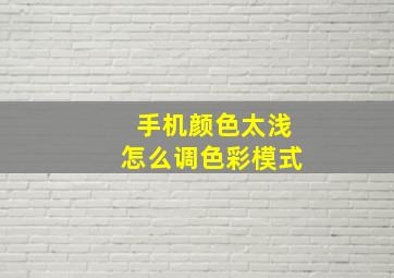 手机颜色太浅怎么调色彩模式