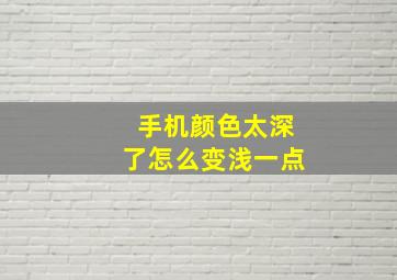 手机颜色太深了怎么变浅一点