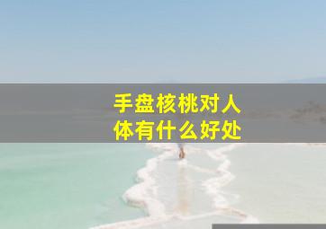 手盘核桃对人体有什么好处