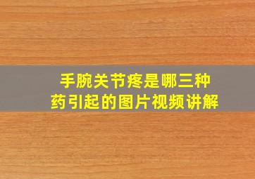 手腕关节疼是哪三种药引起的图片视频讲解