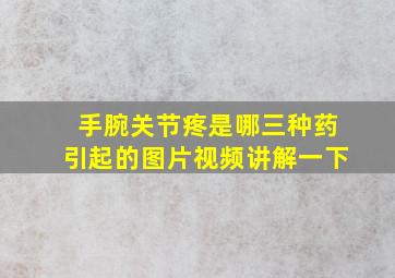 手腕关节疼是哪三种药引起的图片视频讲解一下