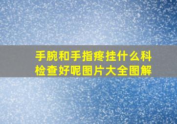 手腕和手指疼挂什么科检查好呢图片大全图解