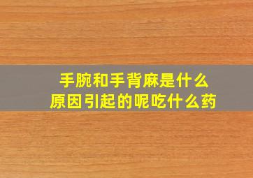 手腕和手背麻是什么原因引起的呢吃什么药