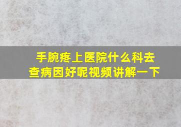 手腕疼上医院什么科去查病因好呢视频讲解一下