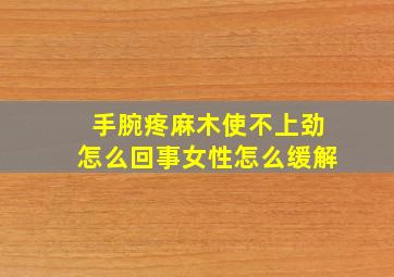 手腕疼麻木使不上劲怎么回事女性怎么缓解