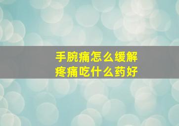 手腕痛怎么缓解疼痛吃什么药好