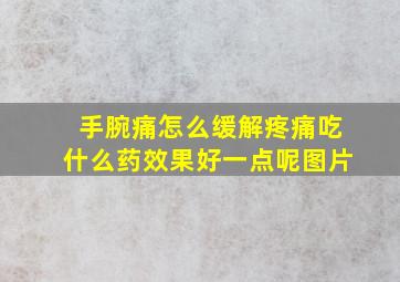 手腕痛怎么缓解疼痛吃什么药效果好一点呢图片