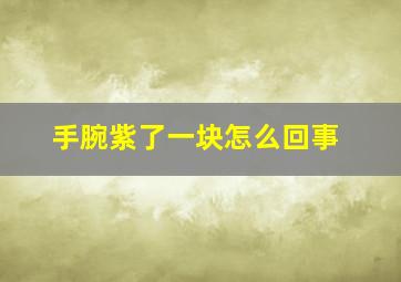 手腕紫了一块怎么回事