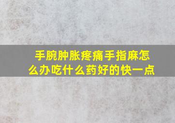 手腕肿胀疼痛手指麻怎么办吃什么药好的快一点