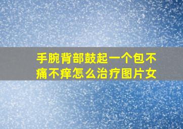 手腕背部鼓起一个包不痛不痒怎么治疗图片女