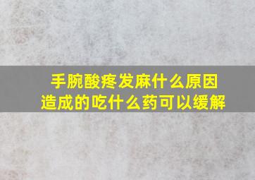 手腕酸疼发麻什么原因造成的吃什么药可以缓解