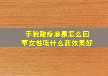 手腕酸疼麻是怎么回事女性吃什么药效果好