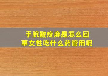 手腕酸疼麻是怎么回事女性吃什么药管用呢