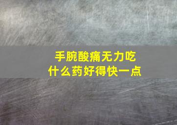 手腕酸痛无力吃什么药好得快一点