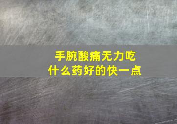 手腕酸痛无力吃什么药好的快一点