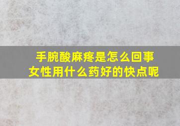 手腕酸麻疼是怎么回事女性用什么药好的快点呢