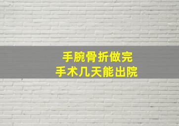 手腕骨折做完手术几天能出院