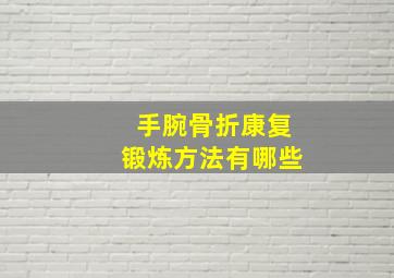 手腕骨折康复锻炼方法有哪些