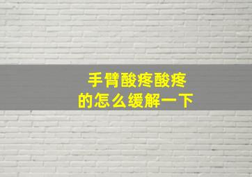 手臂酸疼酸疼的怎么缓解一下