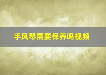 手风琴需要保养吗视频