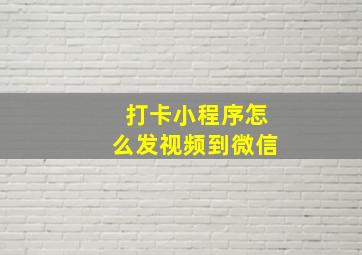 打卡小程序怎么发视频到微信