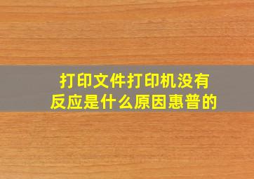 打印文件打印机没有反应是什么原因惠普的