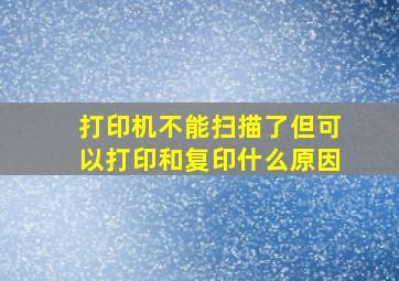 打印机不能扫描了但可以打印和复印什么原因