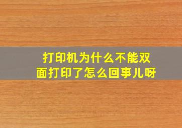 打印机为什么不能双面打印了怎么回事儿呀