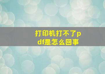 打印机打不了pdf是怎么回事