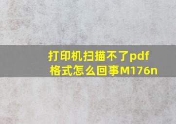 打印机扫描不了pdf格式怎么回事M176n