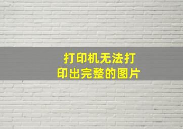 打印机无法打印出完整的图片