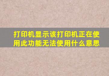 打印机显示该打印机正在使用此功能无法使用什么意思