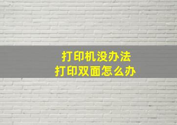 打印机没办法打印双面怎么办