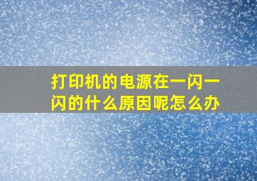 打印机的电源在一闪一闪的什么原因呢怎么办