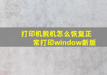 打印机脱机怎么恢复正常打印window新版