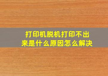 打印机脱机打印不出来是什么原因怎么解决