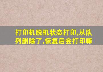 打印机脱机状态打印,从队列删除了,恢复后会打印嘛