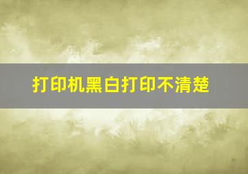 打印机黑白打印不清楚